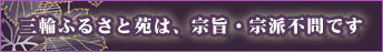 三輪ふるさと苑は宗旨宗派不問です
